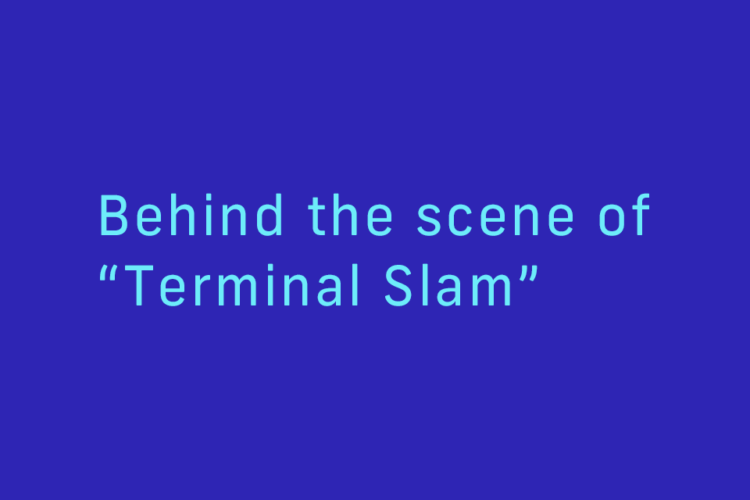 Behind the scene of “Terminal Slam”